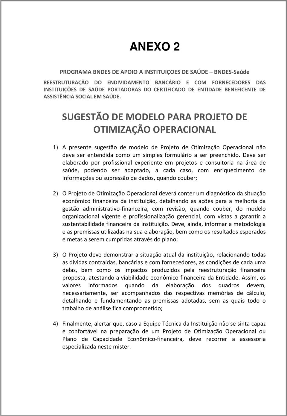 SUGESTÃO DE MODELO PARA PROJETO DE OTIMIZAÇÃO OPERACIONAL 1) A presente sugestão de modelo de Projeto de Otimização Operacional não deve ser entendida como um simples formulário a ser preenchido.