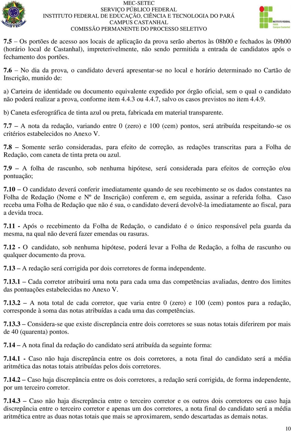 6 No dia da prova, o candidato deverá apresentar-se no local e horário determinado no Cartão de Inscrição, munido de: a) Carteira de identidade ou documento equivalente expedido por órgão oficial,