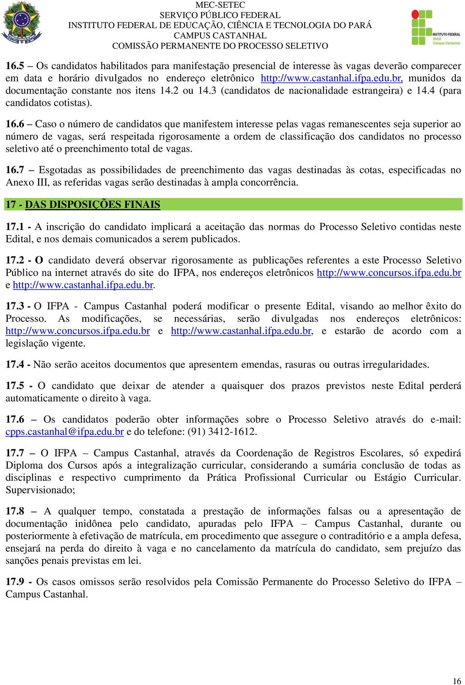 6 Caso o número de candidatos que manifestem interesse pelas vagas remanescentes seja superior ao número de vagas, será respeitada rigorosamente a ordem de classificação dos candidatos no processo