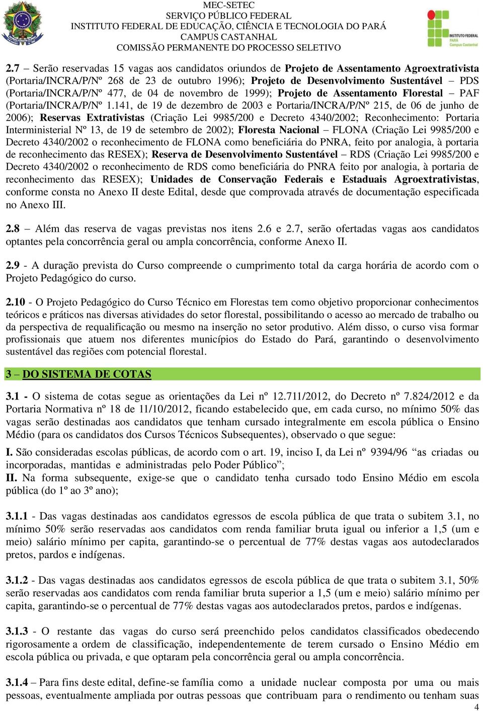 141, de 19 de dezembro de 2003 e Portaria/INCRA/P/Nº 215, de 06 de junho de 2006); Reservas Extrativistas (Criação Lei 9985/200 e Decreto 4340/2002; Reconhecimento: Portaria Interministerial Nº 13,