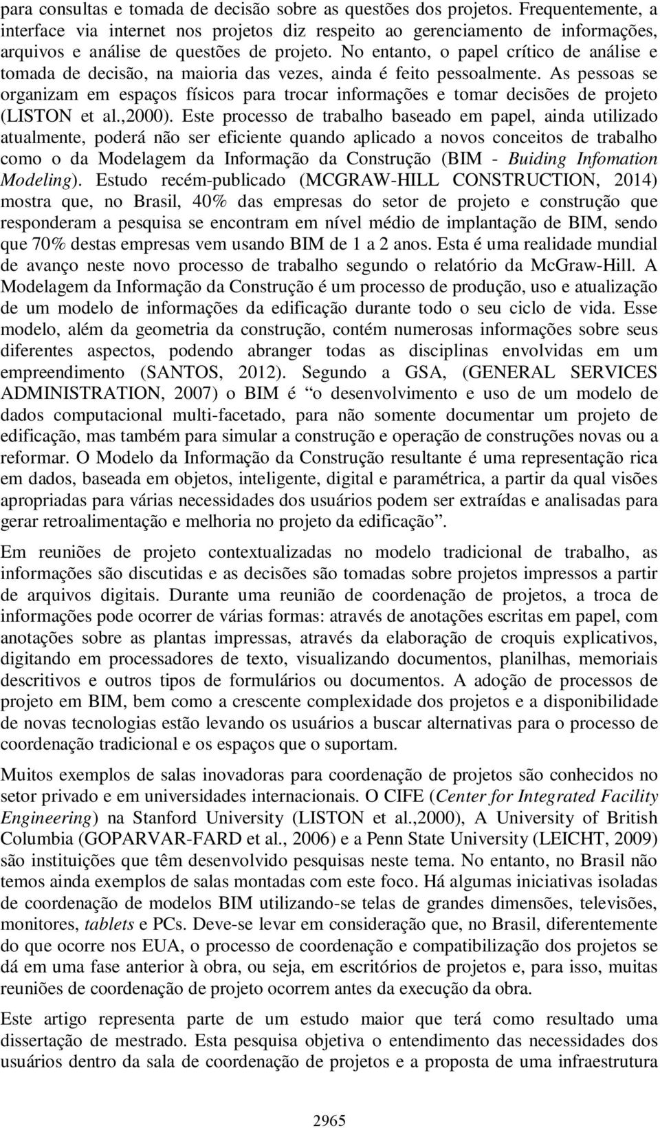 No entanto, o papel crítico de análise e tomada de decisão, na maioria das vezes, ainda é feito pessoalmente.