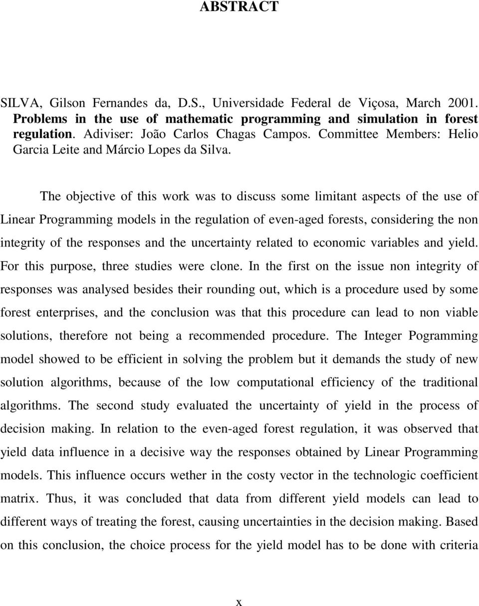 The objective of this work was to discuss some limitant aspects of the use of Linear Programming models in the regulation of even-aged forests, considering the non integrity of the responses and the