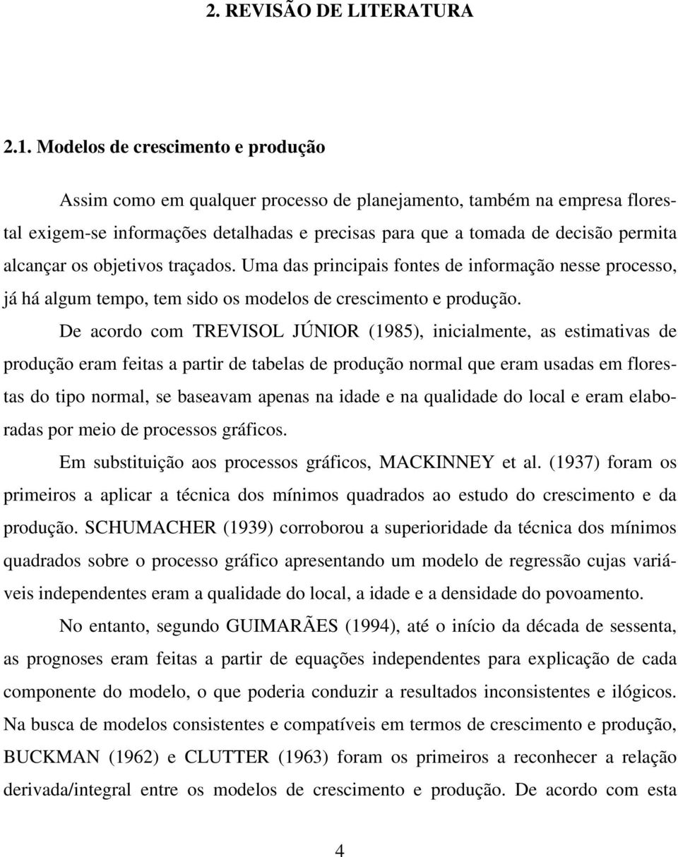 alcançar os objetivos traçados. Uma das principais fontes de informação nesse processo, já há algum tempo, tem sido os modelos de crescimento e produção.