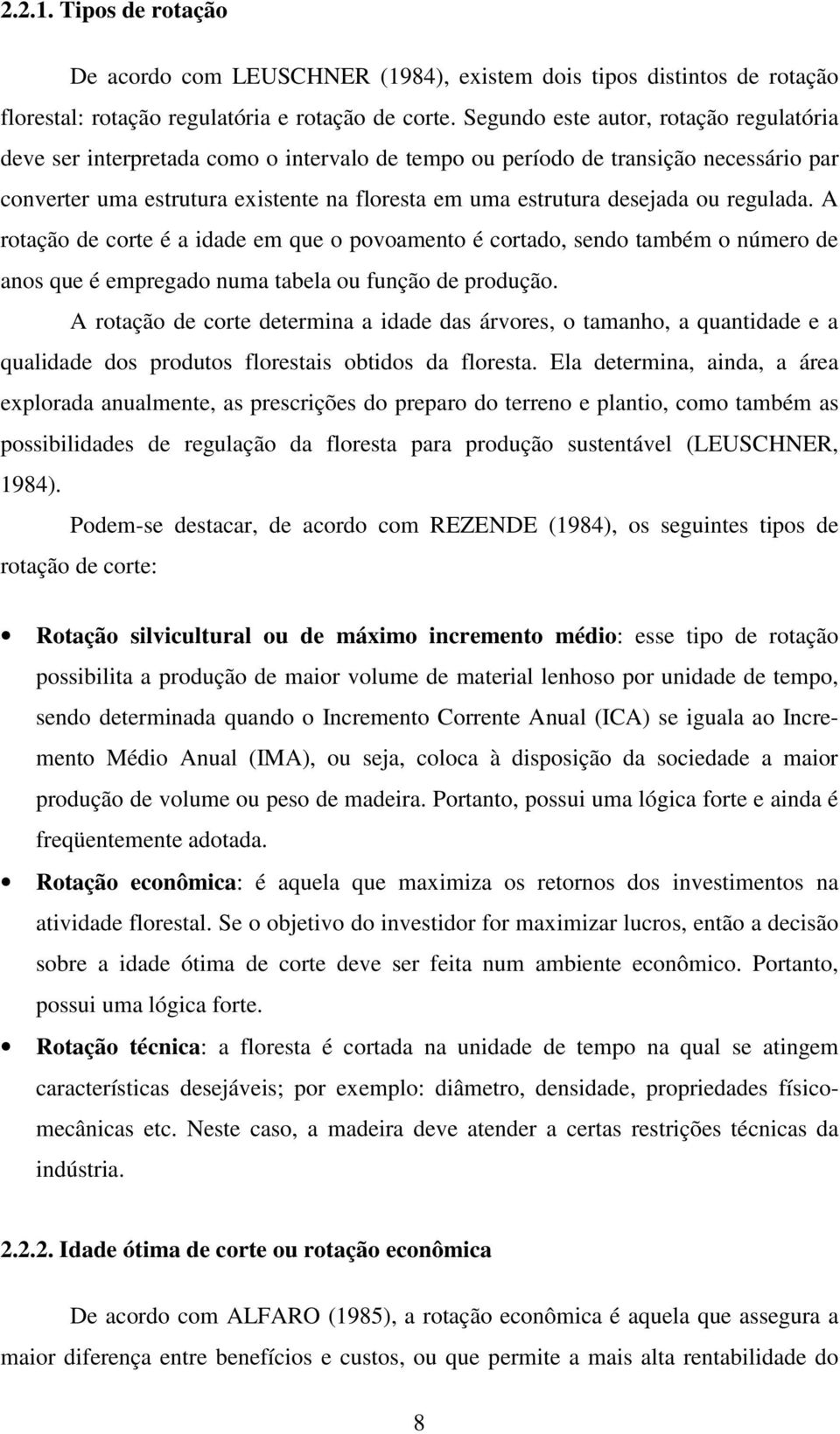 ou regulada. A rotação de corte é a idade em que o povoamento é cortado, sendo também o número de anos que é empregado numa tabela ou função de produção.