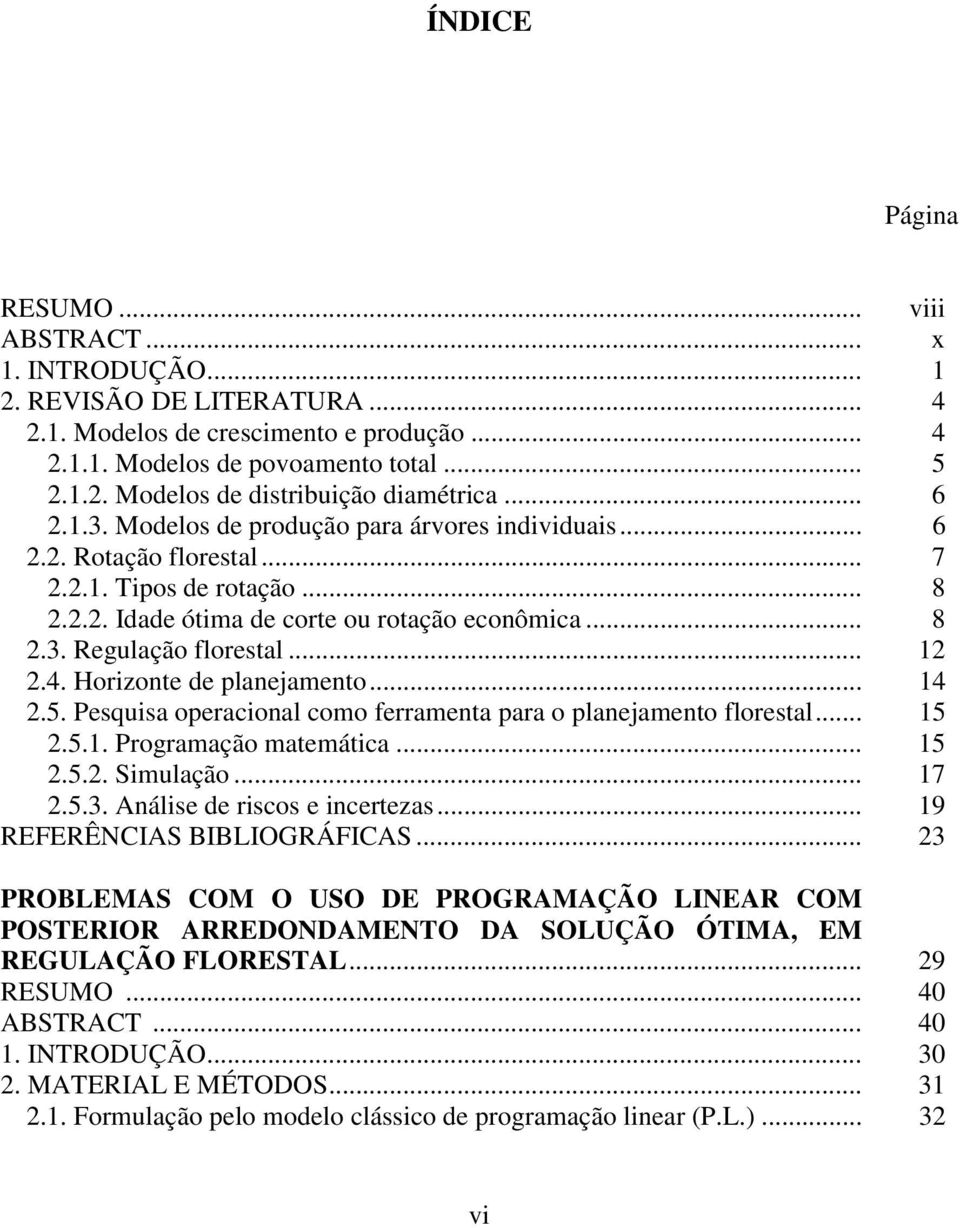 .. 12 2.4. Horizonte de planejamento... 14 2.5. Pesquisa operacional como ferramenta para o planejamento florestal... 15 2.5.1. Programação matemática... 15 2.5.2. Simulação... 17 2.5.3.