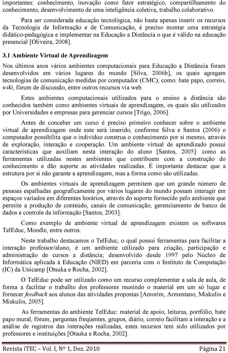 Educação a Distância o que é válido na educação presencial [Oliveira, 2008]. 3.