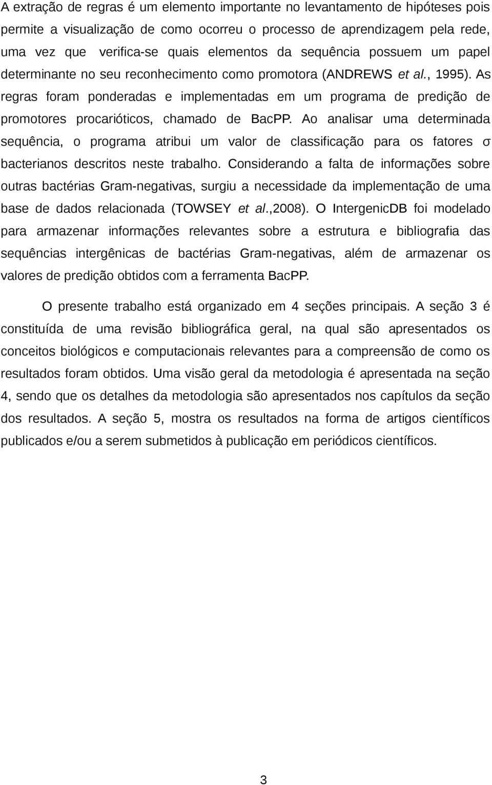 As regras foram ponderadas e implementadas em um programa de predição de promotores procarióticos, chamado de BacPP.