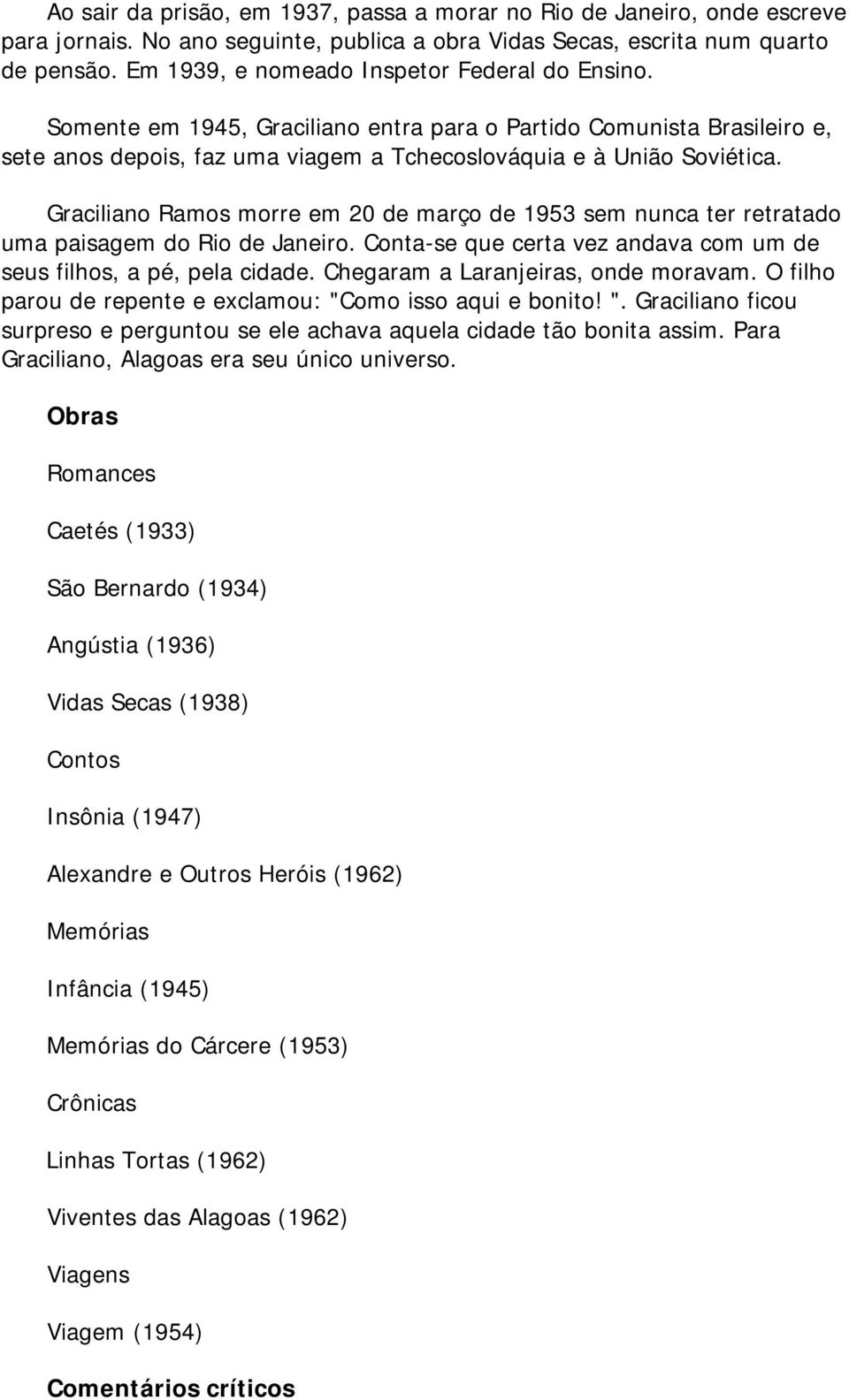 Graciliano Ramos morre em 20 de março de 1953 sem nunca ter retratado uma paisagem do Rio de Janeiro. Conta-se que certa vez andava com um de seus filhos, a pé, pela cidade.