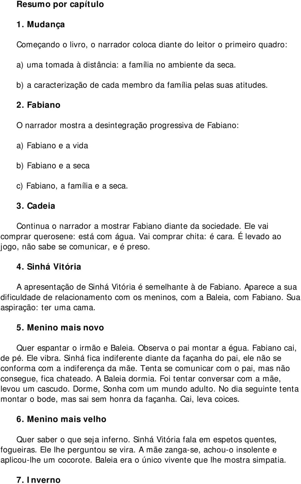 Fabiano O narrador mostra a desintegração progressiva de Fabiano: a) Fabiano e a vida b) Fabiano e a seca c) Fabiano, a família e a seca. 3.