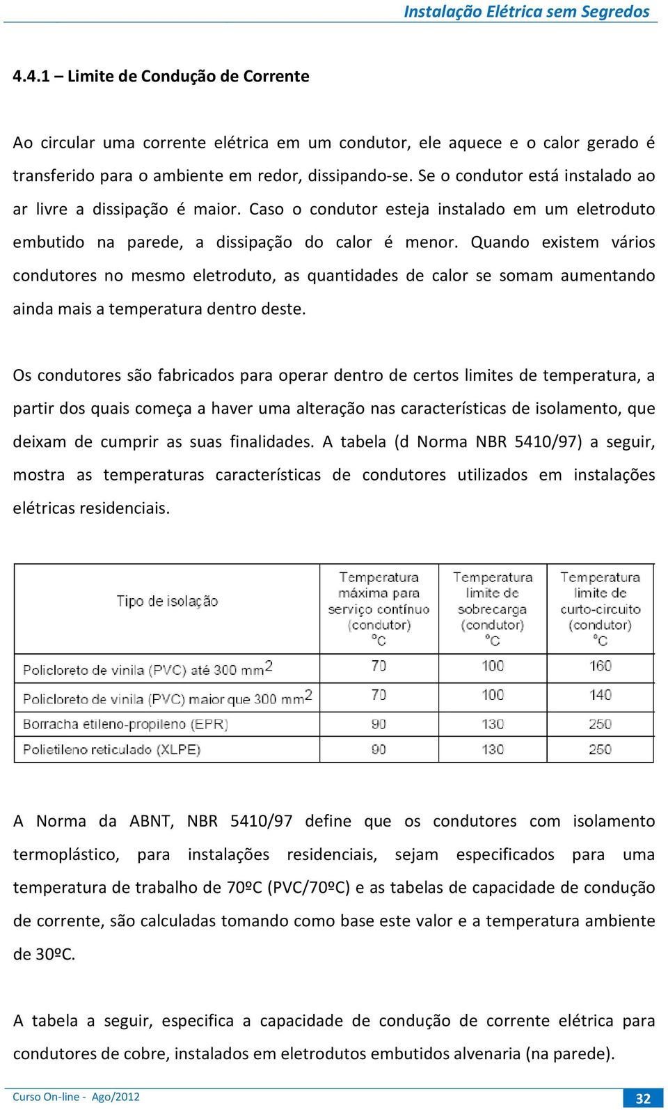 Quando existem vários condutores no mesmo eletroduto, as quantidades de calor se somam aumentando ainda mais a temperatura dentro deste.