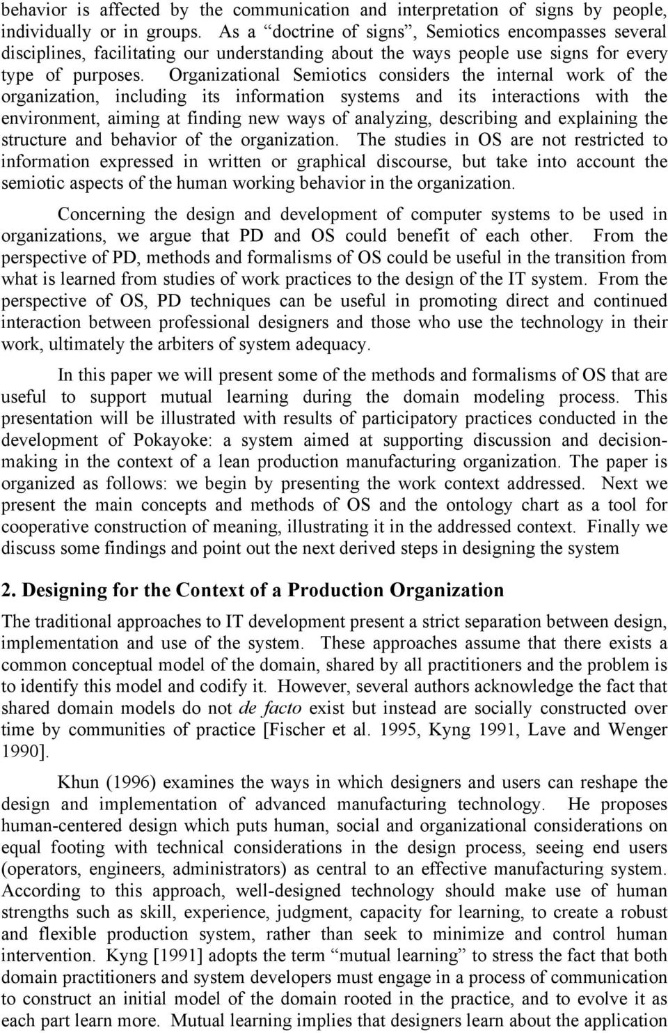 Organizational Semiotics considers the internal work of the organization, including its information systems and its interactions with the environment, aiming at finding new ways of analyzing,