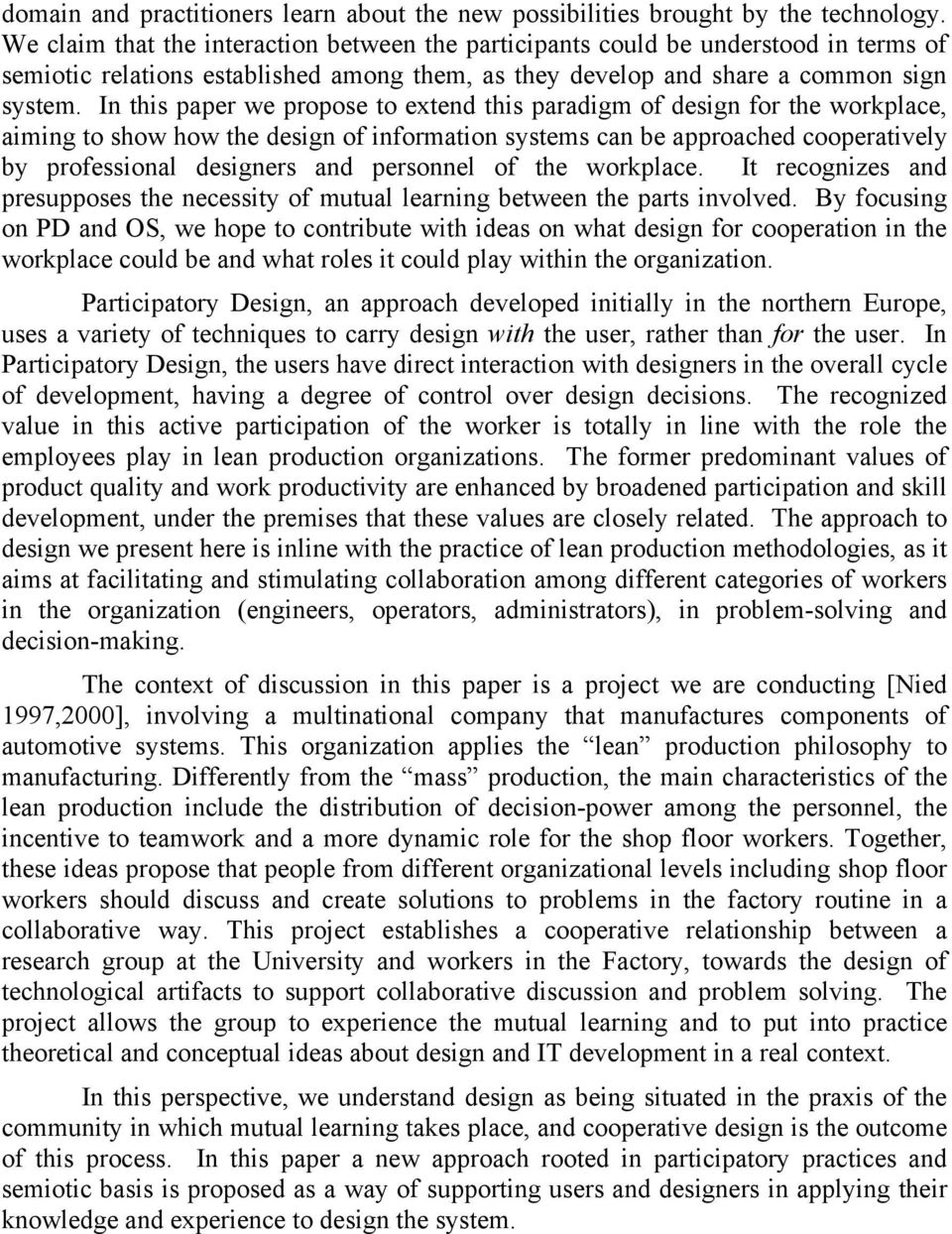 In this paper we propose to extend this paradigm of design for the workplace, aiming to show how the design of information systems can be approached cooperatively by professional designers and