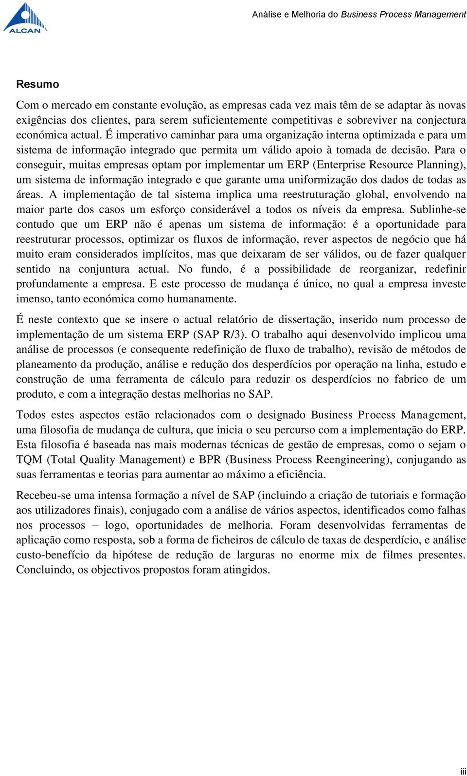 Para o conseguir, muitas empresas optam por implementar um ERP (Enterprise Resource Planning), um sistema de informação integrado e que garante uma uniformização dos dados de todas as áreas.