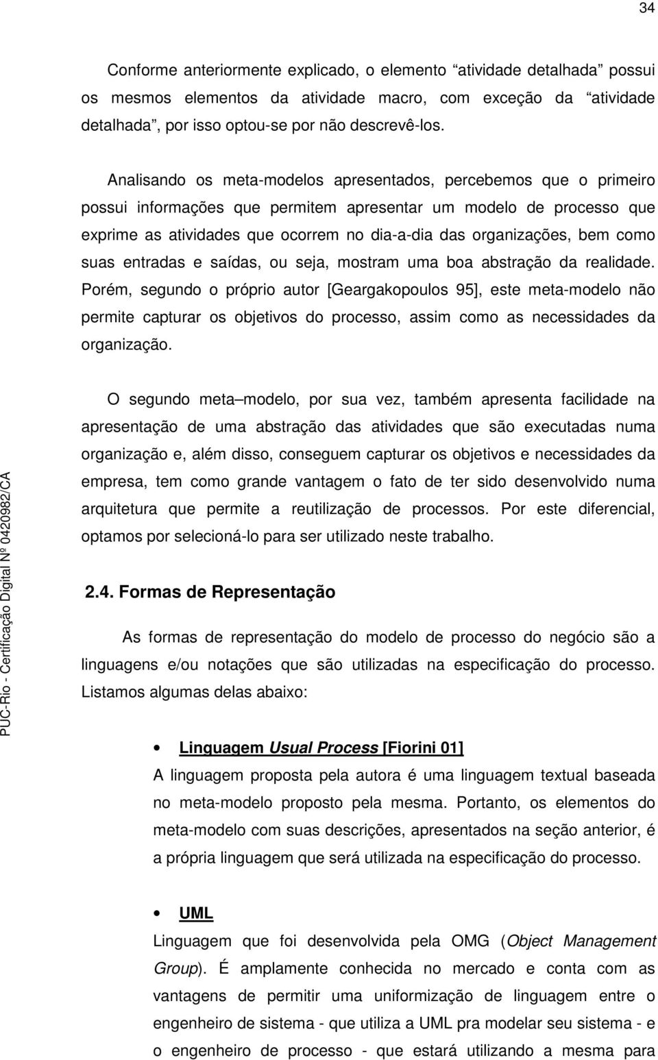 organizações, bem como suas entradas e saídas, ou seja, mostram uma boa abstração da realidade.