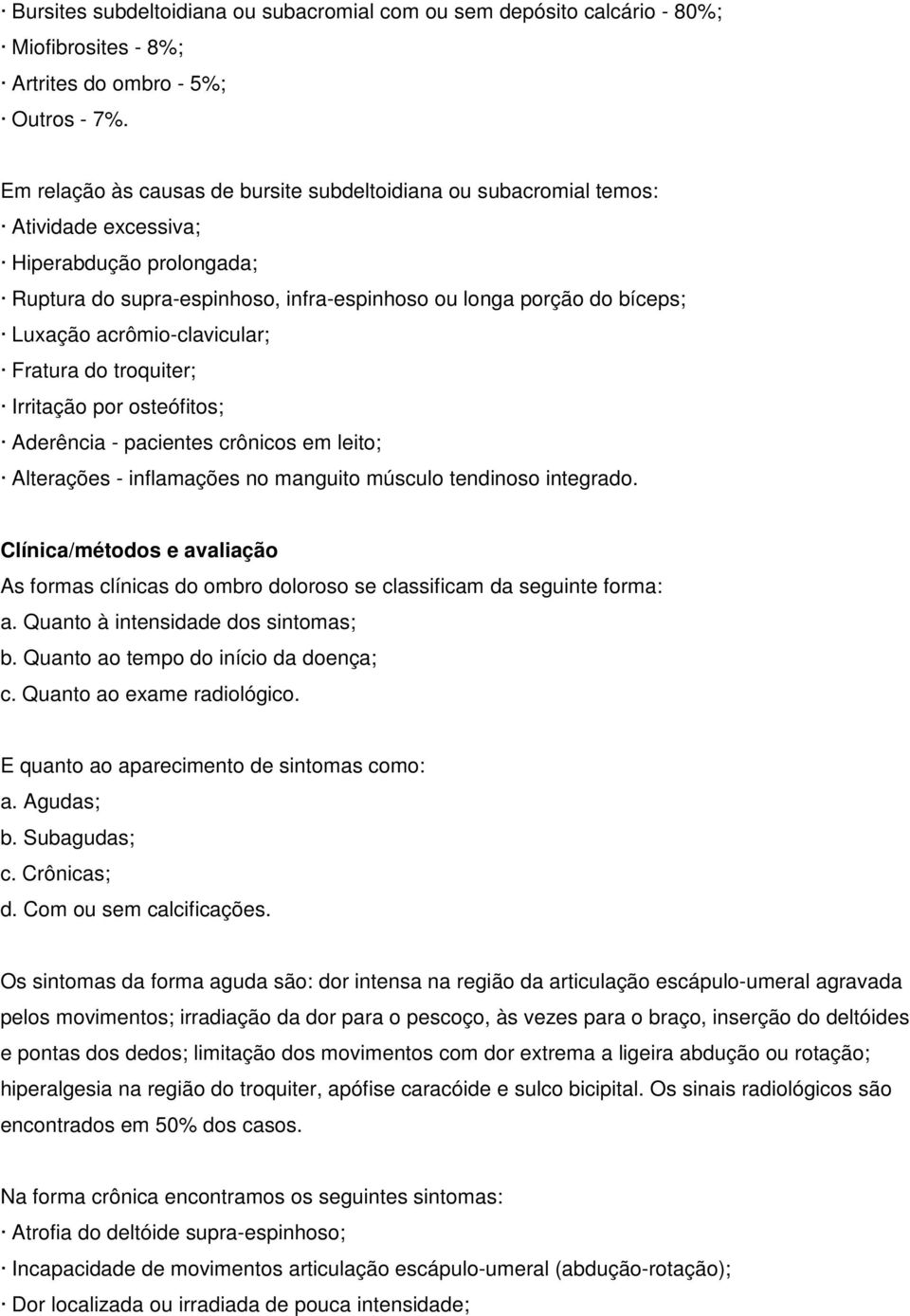 acrômio-clavicular; Fratura do troquiter; Irritação por osteófitos; Aderência - pacientes crônicos em leito; Alterações - inflamações no manguito músculo tendinoso integrado.