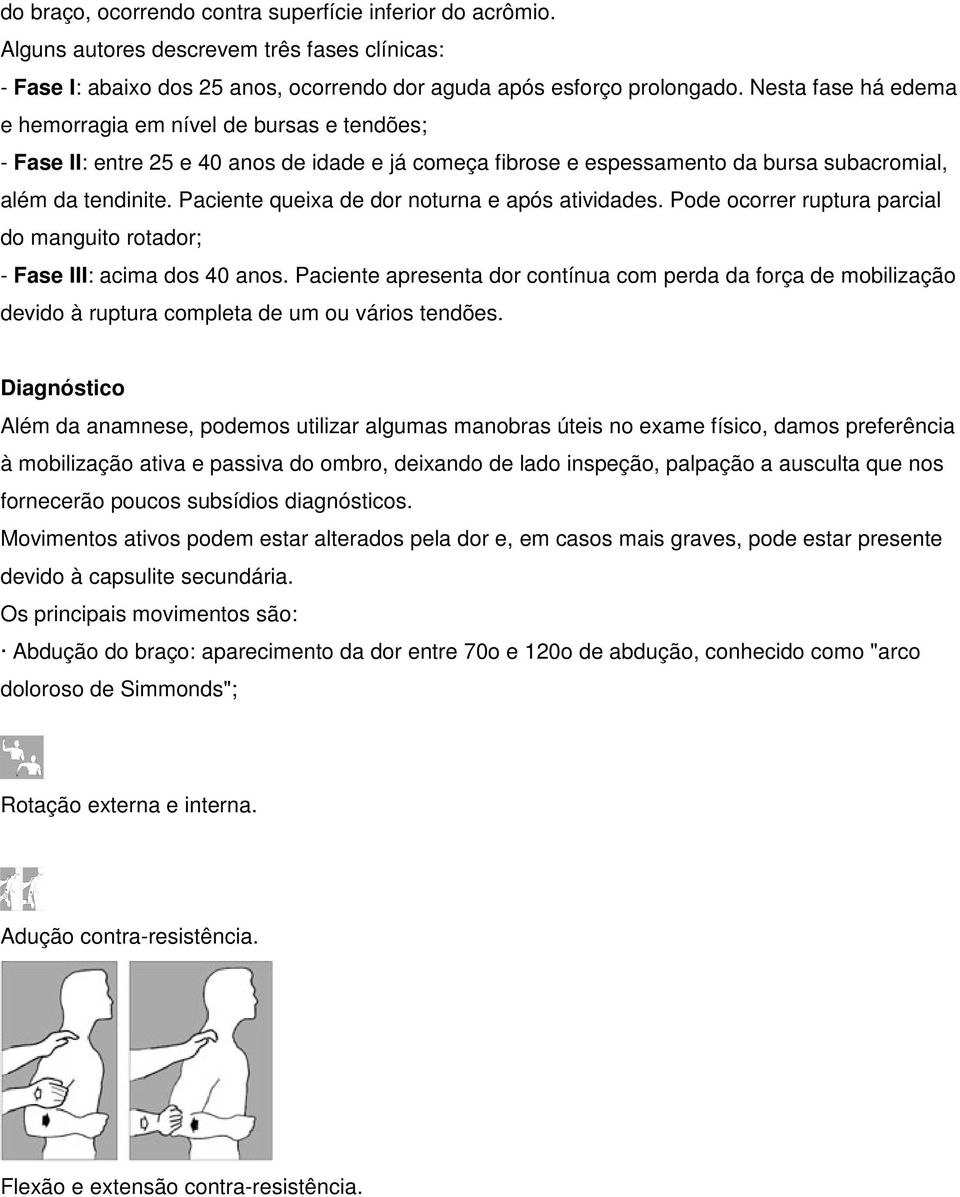 Paciente queixa de dor noturna e após atividades. Pode ocorrer ruptura parcial do manguito rotador; - Fase III: acima dos 40 anos.