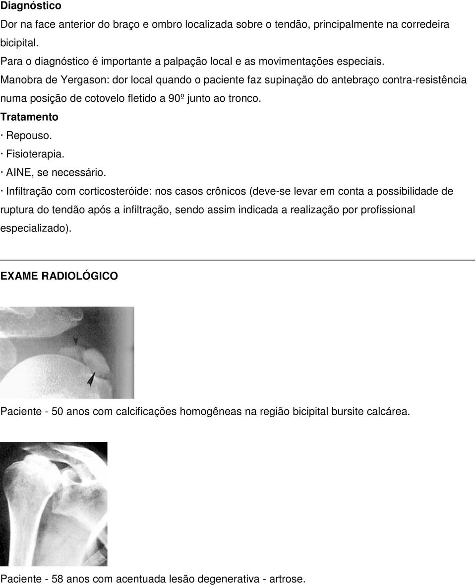 Manobra de Yergason: dor local quando o paciente faz supinação do antebraço contra-resistência numa posição de cotovelo fletido a 90º junto ao tronco. Tratamento Repouso. Fisioterapia.