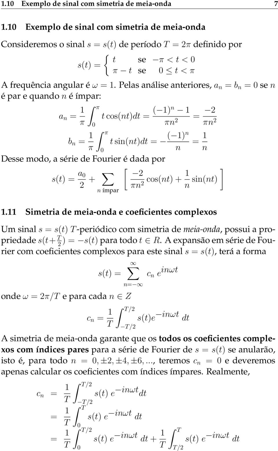 Pelas análise anteriores, a n = b n = se n é par e quando n é ímpar: a n = 1 π π π t cos(nt)dt = ( 1)n 1 πn 2 = 2 πn 2 b n = 1 t sin(nt)dt = ( 1)n = 1 π n n Desse modo, a série de Fourier é dada por