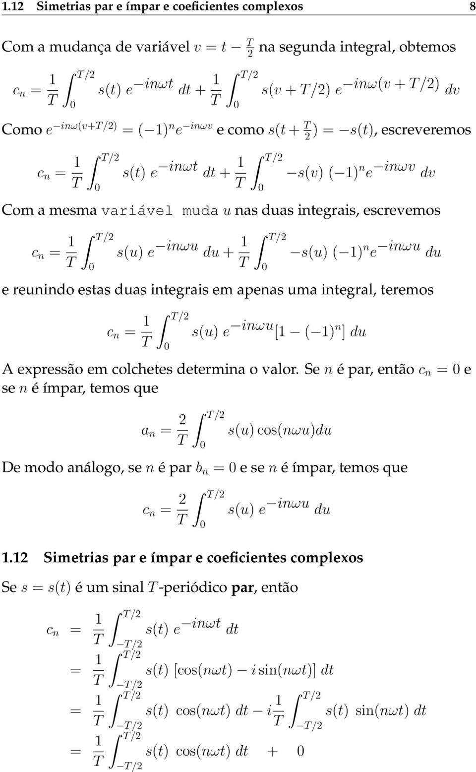 s(u) ( 1) n e inωu du e reunindo estas duas integrais em apenas uma integral, teremos c n = 1 T s(u) e inωu [1 ( 1) n ] du A expressão em colchetes determina o valor.