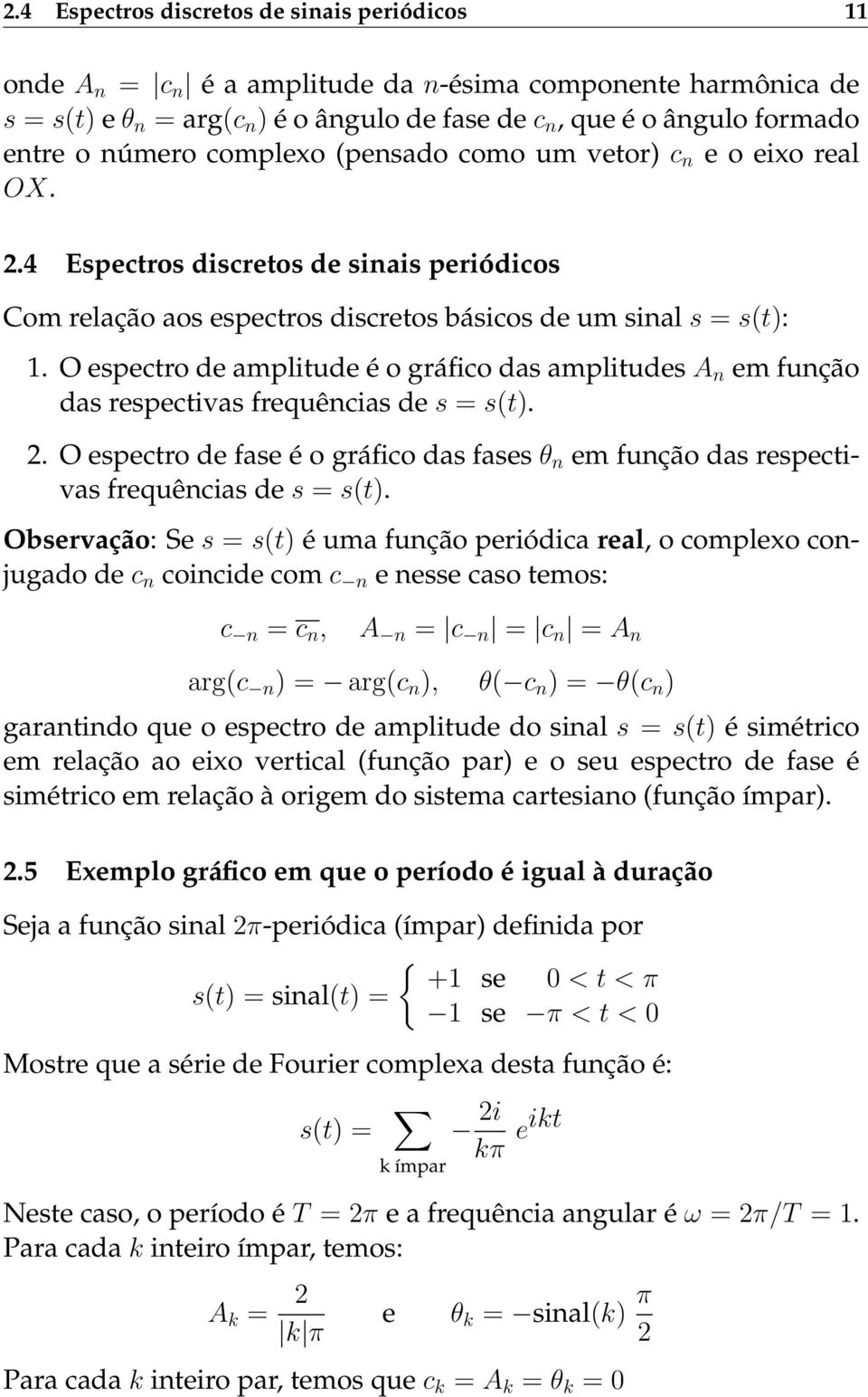 O espectro de amplitude é o gráfico das amplitudes A n em função das respectivas frequências de s = s(t). 2.