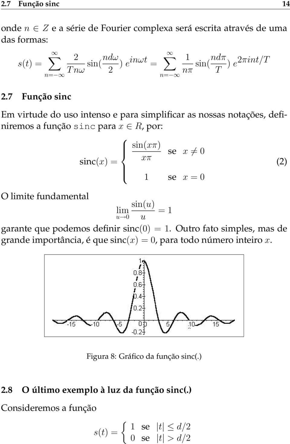 1 se x = O limite fundamental sin(u) lim = 1 u u garante que podemos definir sinc() = 1.