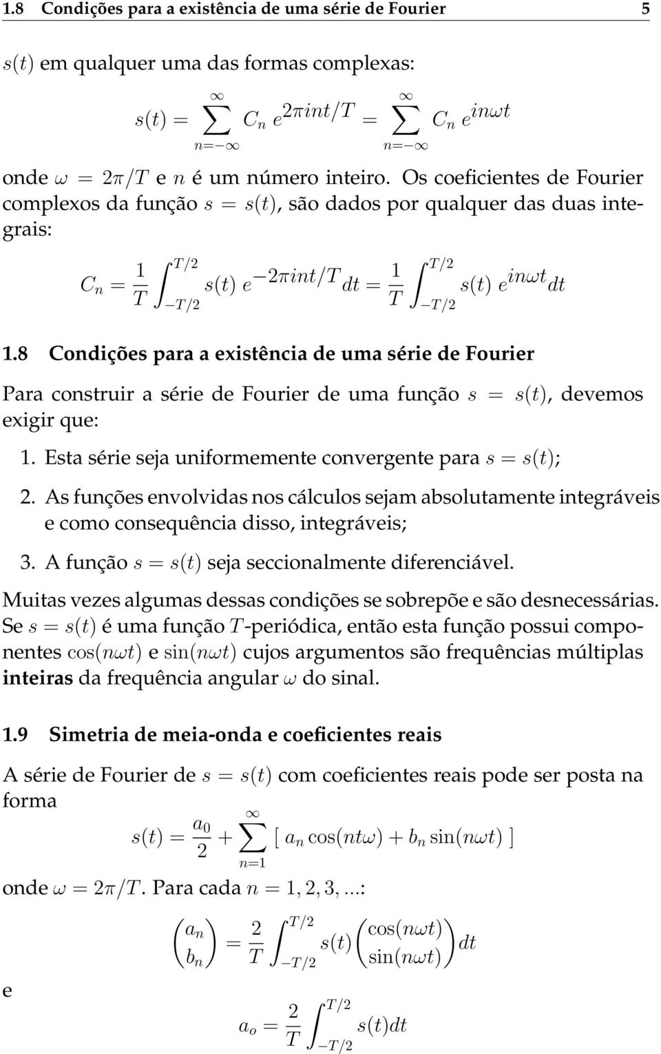 8 Condições para a existência de uma série de Fourier Para construir a série de Fourier de uma função s = s(t), devemos exigir que: 1. Esta série seja uniformemente convergente para s = s(t); 2.