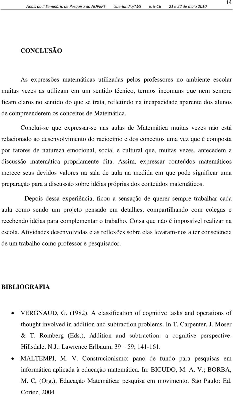 Conclui-se que expressar-se nas aulas de Matemática muitas vezes não está relacionado ao desenvolvimento do raciocínio e dos conceitos uma vez que é composta por fatores de natureza emocional, social