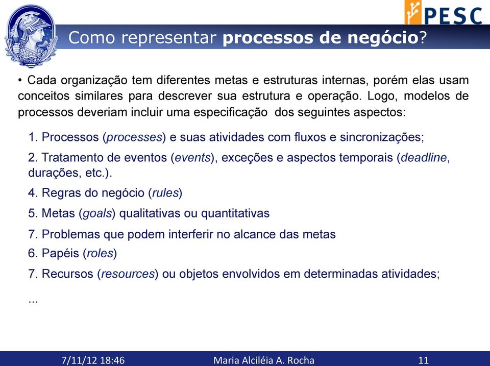 Logo, modelos de processos deveriam incluir uma especificação dos seguintes aspectos: 1. Processos (processes) e suas atividades com fluxos e sincronizações; 2.