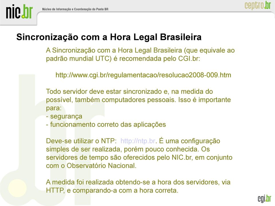 Isso é importante para: - segurança - funcionamento correto das aplicações Deve-se utilizar o NTP: http://ntp.br.