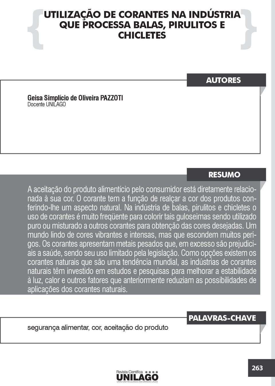 Na indústria de balas, pirulitos e chicletes o uso de corantes é muito freqüente para colorir tais guloseimas sendo utilizado puro ou misturado a outros corantes para obtenção das cores desejadas.