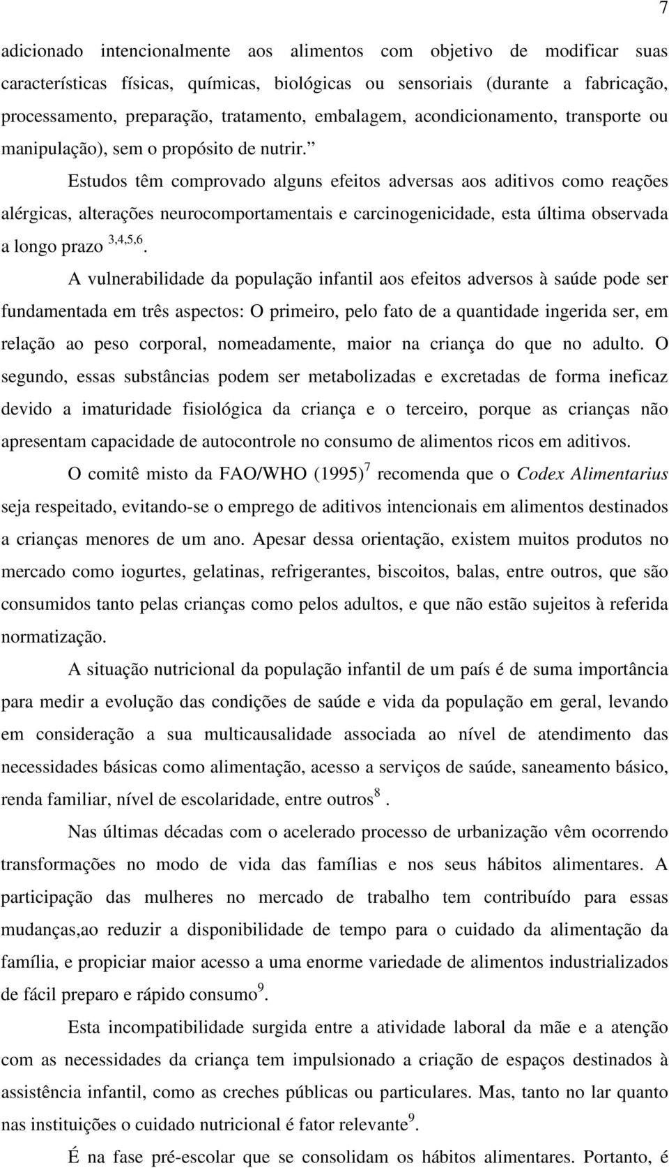 Estudos têm comprovado alguns efeitos adversas aos aditivos como reações alérgicas, alterações neurocomportamentais e carcinogenicidade, esta última observada a longo prazo 3,4,5,6.