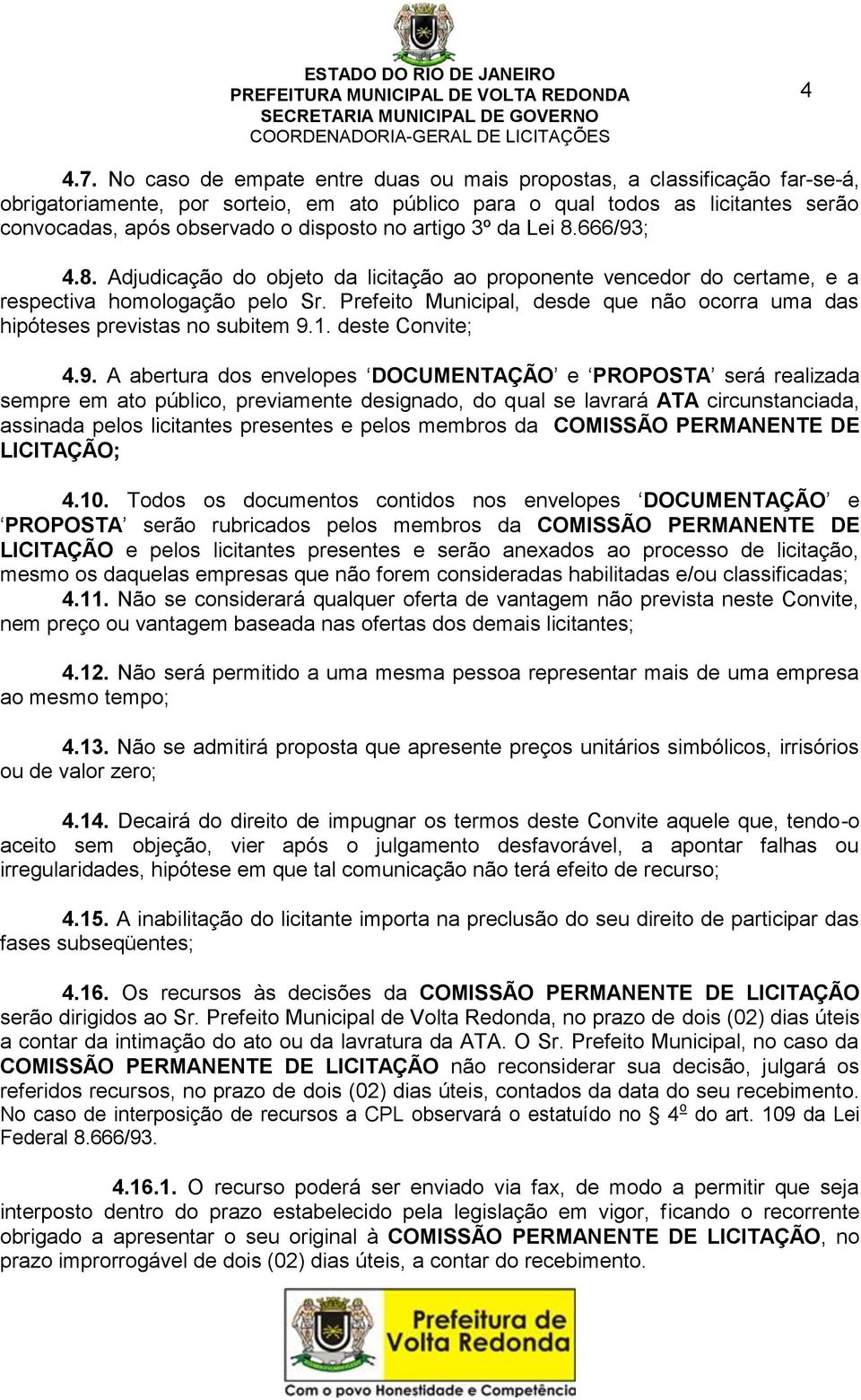 artigo 3º da Lei 8.666/93; 4.8. Adjudicação do objeto da licitação ao proponente vencedor do certame, e a respectiva homologação pelo Sr.