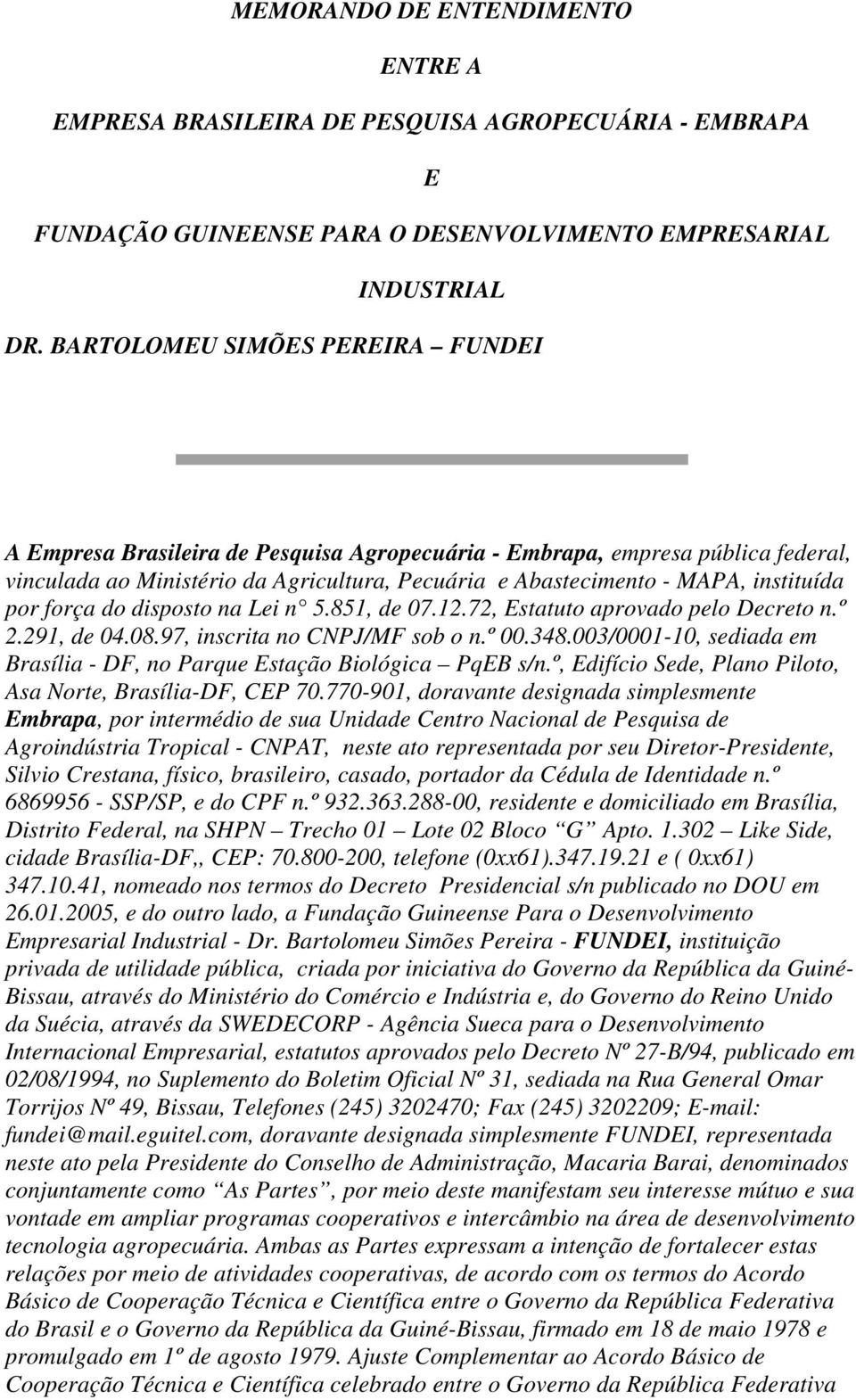 por força do disposto na Lei n 5.851, de 07.12.72, Estatuto aprovado pelo Decreto n.º 2.291, de 04.08.97, inscrita no CNPJ/MF sob o n.º 00.348.