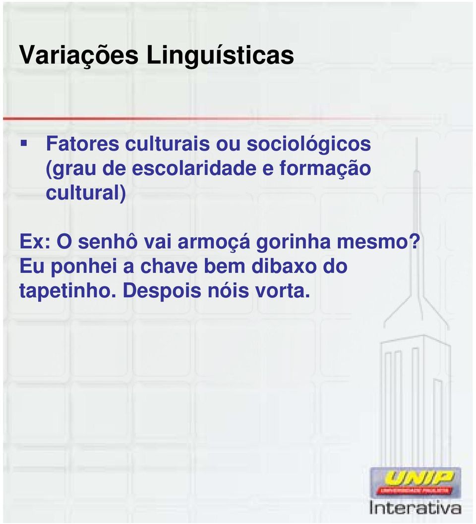 cultural) Ex: O senhô vai armoçá gorinha mesmo?