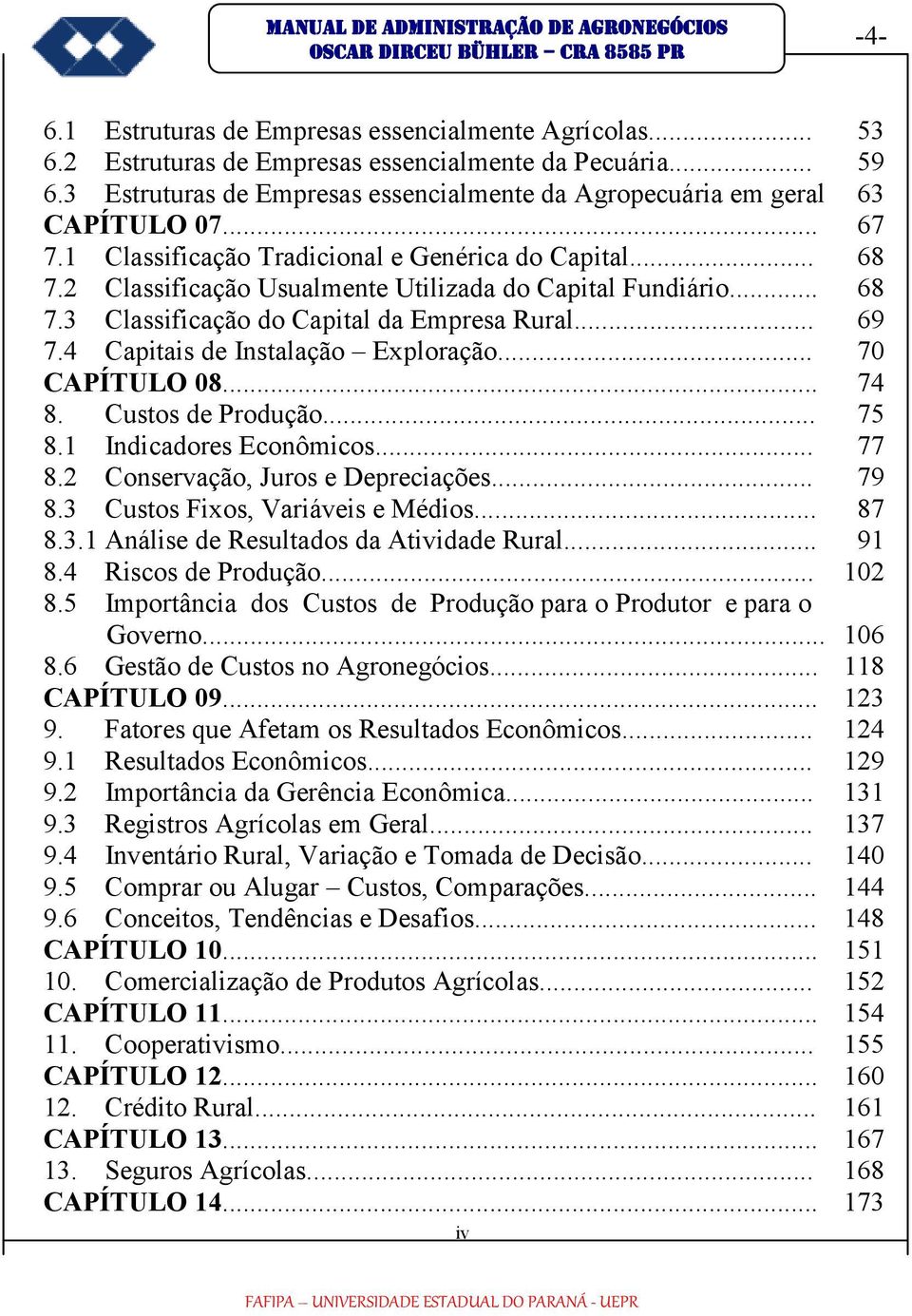 2 Classificação Usualmente Utilizada do Capital Fundiário... 68 7.3 Classificação do Capital da Empresa Rural... 69 7.4 Capitais de Instalação Exploração... 70 CAPÍTULO 08... 74 8. Custos de Produção.