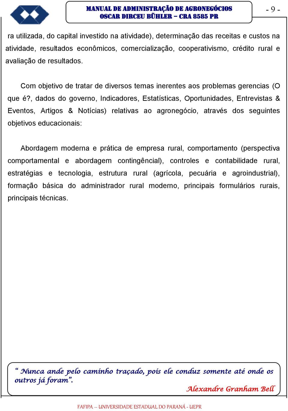 , dados do governo, Indicadores, Estatísticas, Oportunidades, Entrevistas & Eventos, Artigos & Notícias) relativas ao agronegócio, através dos seguintes objetivos educacionais: Abordagem moderna e