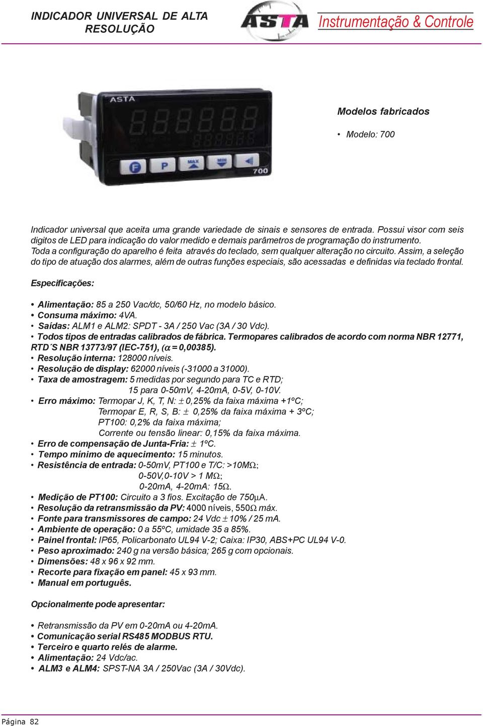 Toda a configuração do aparelho é feita através do teclado, sem qualquer alteração no circuito.