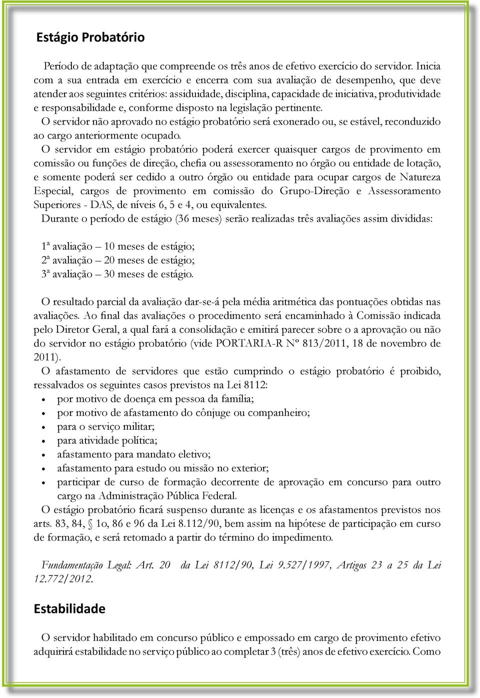 responsabilidade e, conforme disposto na legislação pertinente. O servidor não aprovado no estágio probatório será exonerado ou, se estável, reconduzido ao cargo anteriormente ocupado.