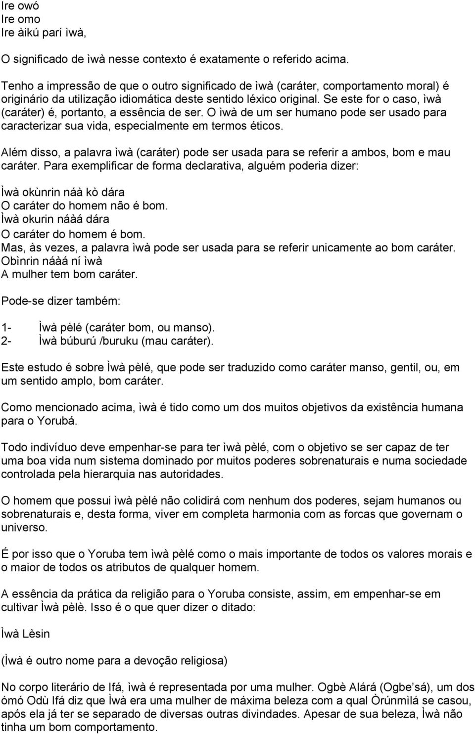 Se este for o caso, ìwà (caráter) é, portanto, a essência de ser. O ìwà de um ser humano pode ser usado para caracterizar sua vida, especialmente em termos éticos.