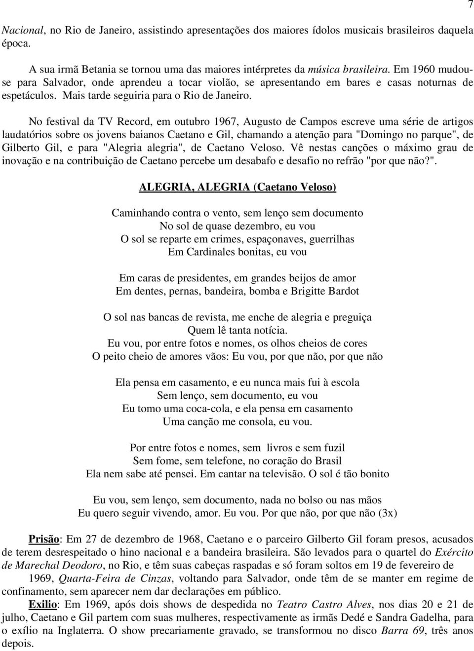 No festival da TV Record, em outubro 1967, Augusto de Campos escreve uma série de artigos laudatórios sobre os jovens baianos Caetano e Gil, chamando a atenção para "Domingo no parque", de Gilberto