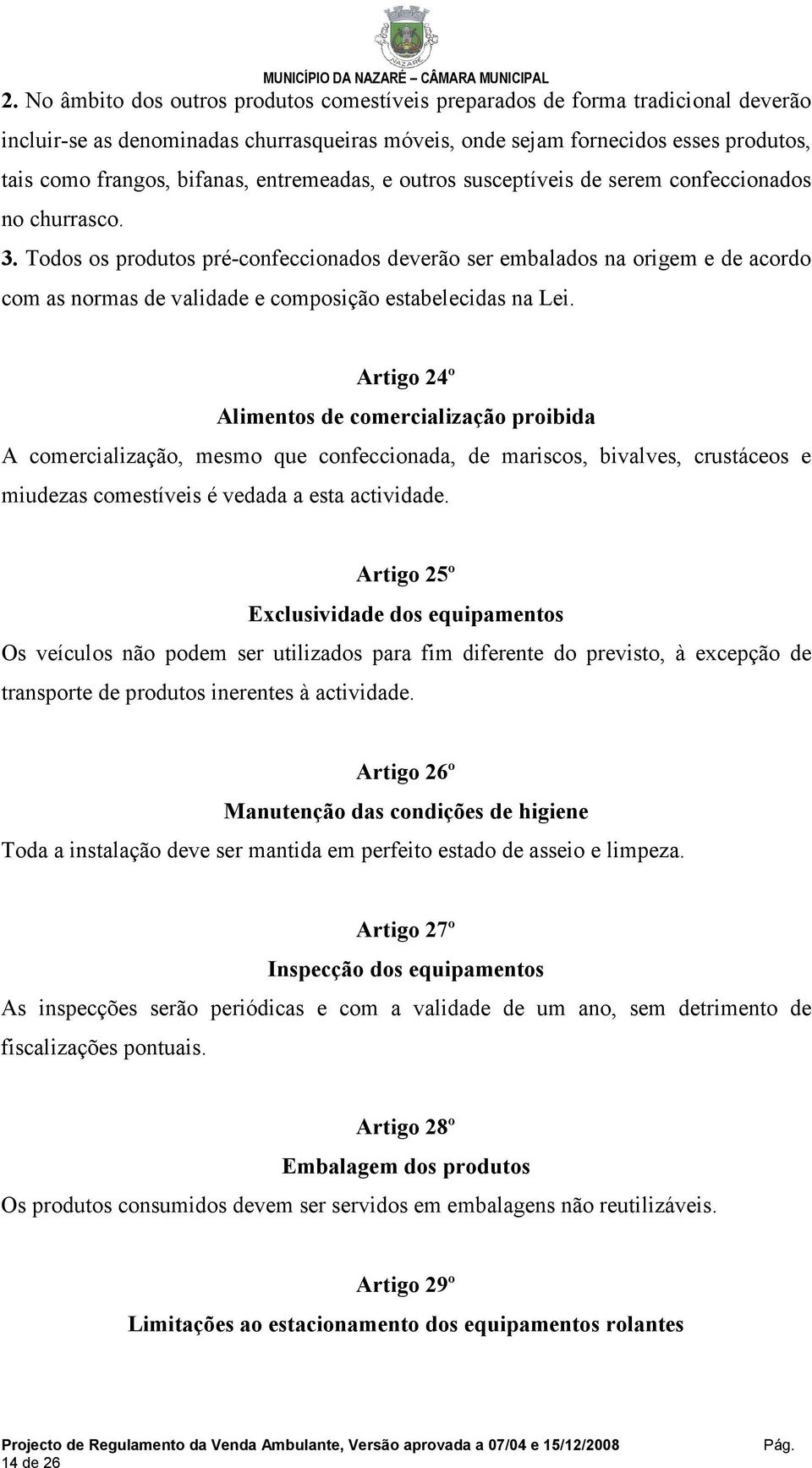 Todos os produtos pré-confeccionados deverão ser embalados na origem e de acordo com as normas de validade e composição estabelecidas na Lei.