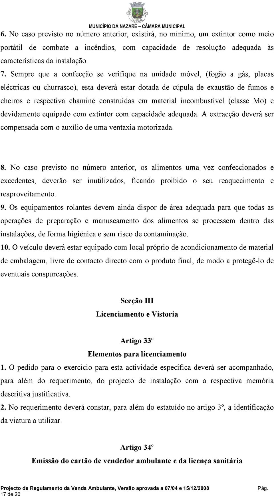 em material incombustível (classe Mo) e devidamente equipado com extintor com capacidade adequada. A extracção deverá ser compensada com o auxílio de uma ventaxia motorizada. 8.