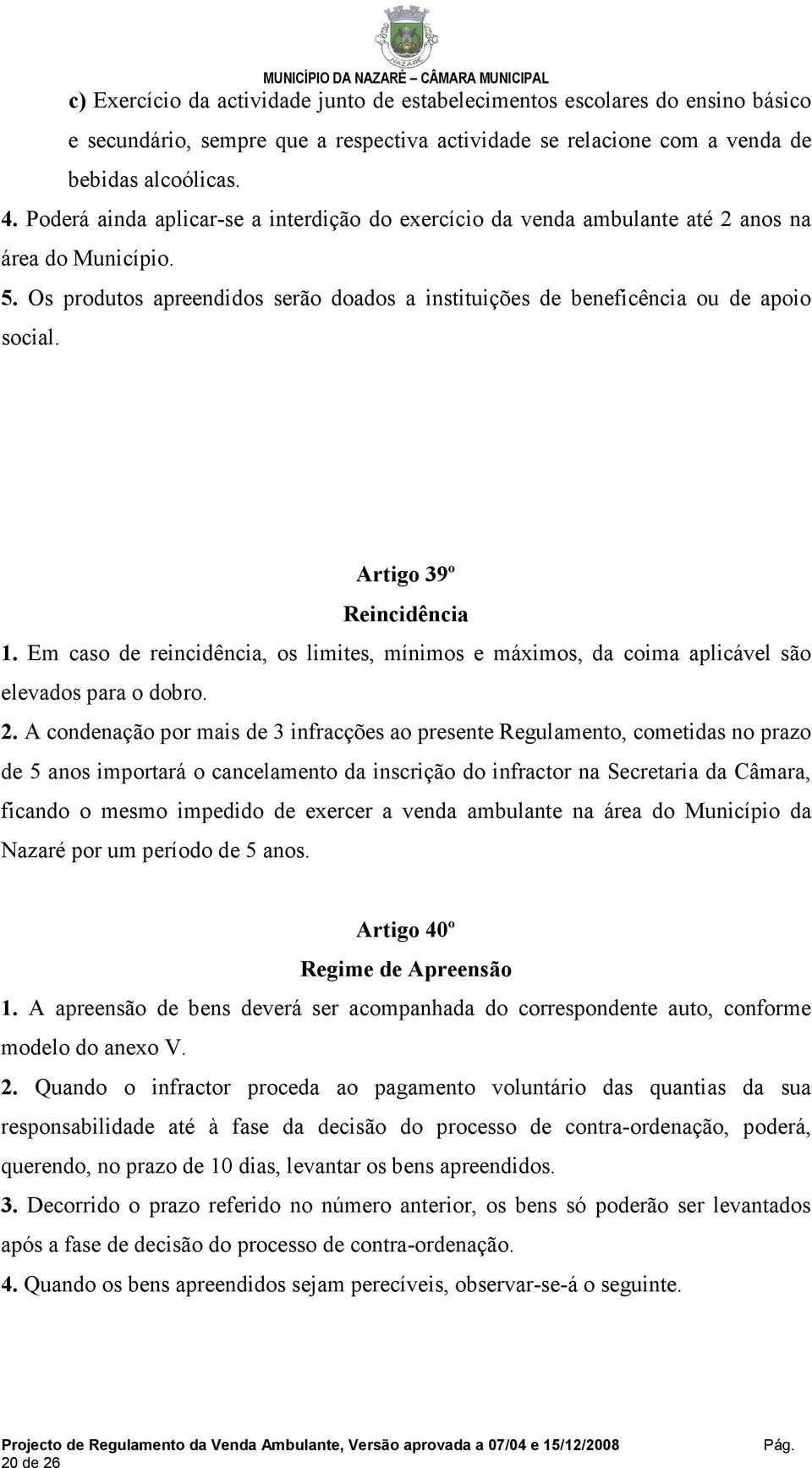 Artigo 39º Reincidência 1. Em caso de reincidência, os limites, mínimos e máximos, da coima aplicável são elevados para o dobro. 2.