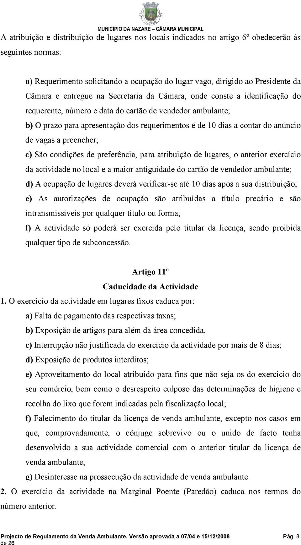 anúncio de vagas a preencher; c) São condições de preferência, para atribuição de lugares, o anterior exercício da actividade no local e a maior antiguidade do cartão de vendedor ambulante; d) A