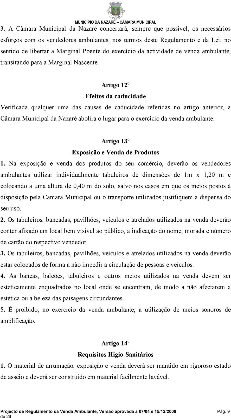 Artigo 12º Efeitos da caducidade Verificada qualquer uma das causas de caducidade referidas no artigo anterior, a Câmara Municipal da Nazaré abolirá o lugar para o exercício da venda ambulante.