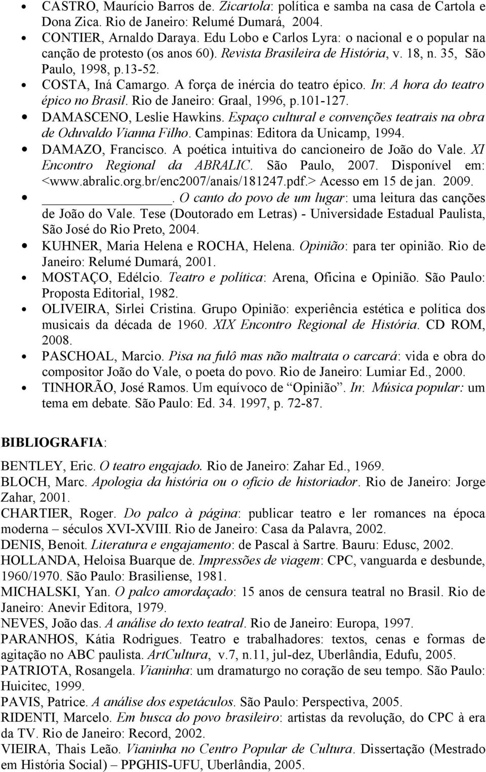 A força de inércia do teatro épico. In: A hora do teatro épico no Brasil. Rio de Janeiro: Graal, 1996, p.101-127. DAMASCENO, Leslie Hawkins.