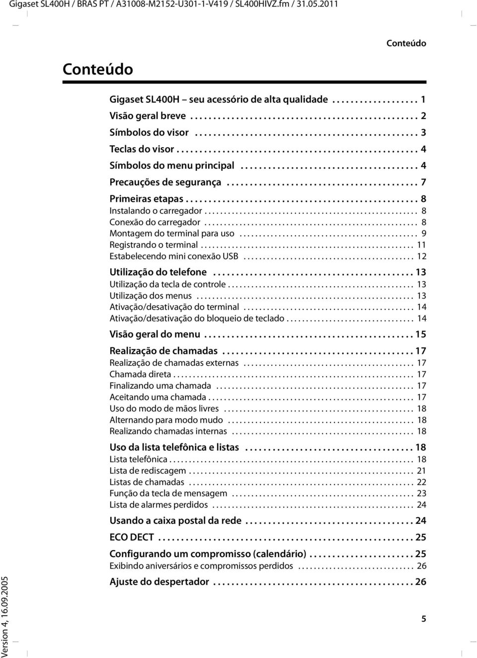 ...................................... 4 Precauções de segurança.......................................... 7 Primeiras etapas................................................... 8 Instalando o carregador.