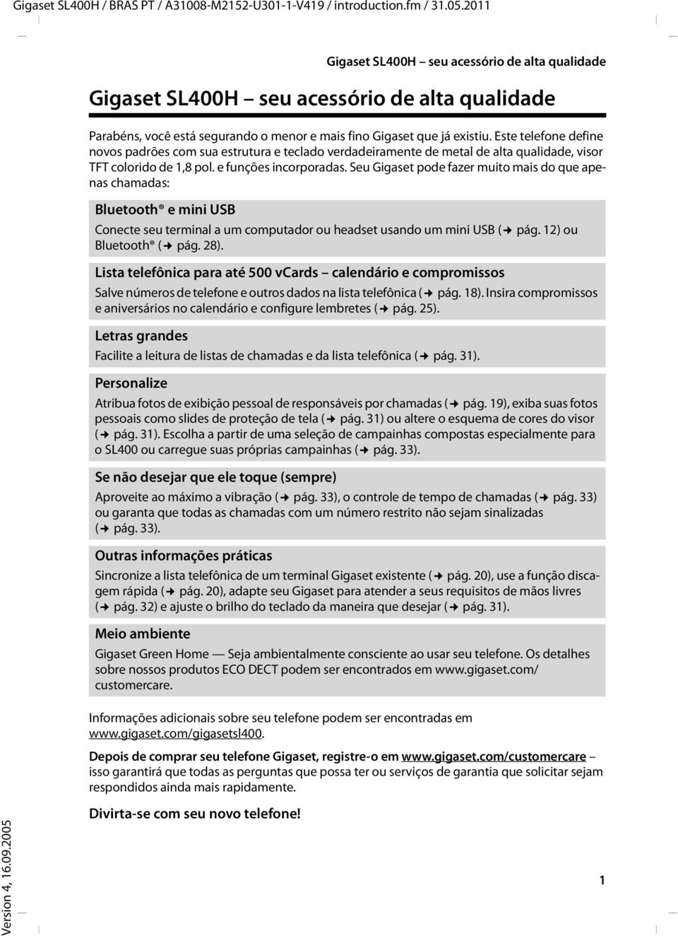 Este telefone define novos padrões com sua estrutura e teclado verdadeiramente de metal de alta qualidade, visor TFT colorido de 1,8 pol. e funções incorporadas.