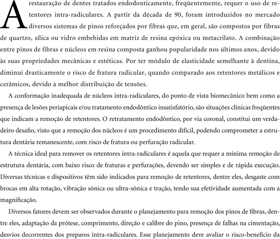 resina epóxica ou metacrilato. A combinação entre pinos de fibras e núcleos em resina composta ganhou popularidade nos últimos anos, devido às suas propriedades mecânicas e estéticas.