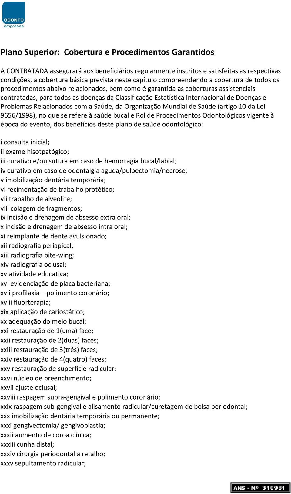 Internacional de Doenças e Problemas Relacionados com a Saúde, da Organização Mundial de Saúde (artigo 10 da Lei 9656/1998), no que se refere à saúde bucal e Rol de Procedimentos Odontológicos